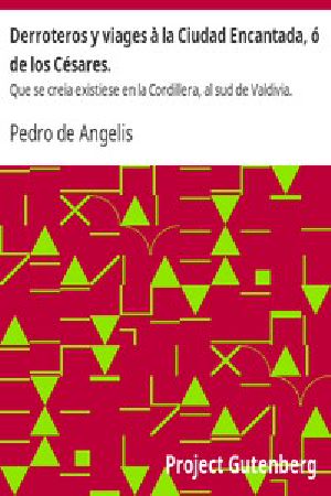 [Gutenberg 13458] • Derroteros y viages à la Ciudad Encantada, ó de los Césares. / Que se creia existiese en la Cordillera, al sud de Valdivia.